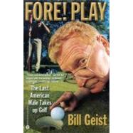 Fore! Play The Last American Male Takes up Golf by Geist, Bill, 9780446678476