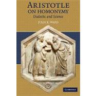 Aristotle on Homonymy: Dialectic and Science by Julie K. Ward, 9780521128476