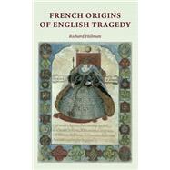 French Origins of English Tragedy by Hillman, Richard, 9780719088476