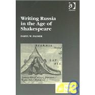 Writing Russia in the Age of Shakespeare by Palmer,Daryl W., 9780754638476