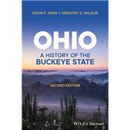 Ohio A History of the Buckeye State by Kern, Kevin F.; Wilson, Gregory S., 9781119708476