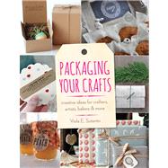 Packaging Your Crafts Creative Ideas for Crafters, Artists, Bakers, & More by Sutanto, Viola E., 9781454708476