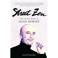 Street Zen The Life and Work of Issan Dorsey by Schneider, David, 9781611808476