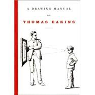 A Drawing Manual by Thomas Eakins by Thomas Eakins; Edited and with an introduction by Kathleen A. Foster; With an es, 9780300108477