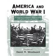 America and World War I: A Selected Annotated Bibliography of English-Language Sources by WOODWARD; DAVID, 9781138988477