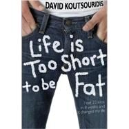 Life Is Too Short to Be Fat by Koutsouridis, David, 9781741108477