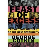 Feast of Excess A Cultural History of the New Sensibility by Cotkin, George, 9780190218478