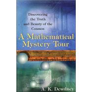 A Mathematical Mystery Tour: Discovering the Truth and Beauty of the Cosmos by A. K. Dewdney, 9780471238478