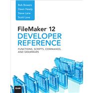 FileMaker 12 Developers Reference Functions, Scripts, Commands, and Grammars by Bowers, Bob; Lane, Steve; Love, Scott; Heady, Dawn, 9780789748478