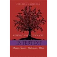 Reading the Allegorical Intertext Chaucer, Spenser, Shakespeare, Milton by Anderson, Judith H., 9780823228478