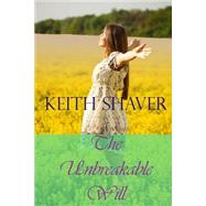 The Unbreakable Will by Shaver, Keith, 9781500698478