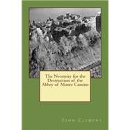 The Necessity for the Destruction of the Abbey of Monte Cassino by Clement, John G., 9781502818478