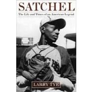 Satchel: The Life and Times of an American Legend by Tye, Larry, 9781588368478