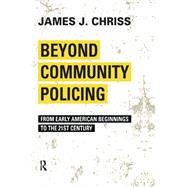 Beyond Community Policing: From Early American Beginnings to the 21st Century by Chriss,James J., 9781594518478