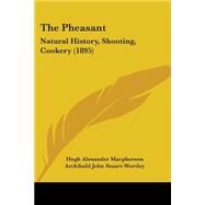 Pheasant : Natural History, Shooting, Cookery (1895) by Macpherson, Hugh Alexander; Stuart-wortley, Archibald John; Shand, Alexander Innes, 9780548858479