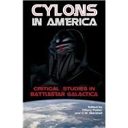 Cylons in America Critical Studies in Battlestar Galactica by Potter, Tiffany; Marshall, C. W., 9780826428479
