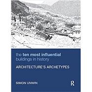 The Ten Most Influential Buildings in History: Architectures Archetypes by Unwin; Simon, 9781138898479