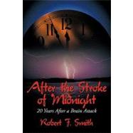 After the Stroke of Midnight : 20 Years after a Brain Attack by Smith, Robert F., 9781456758479