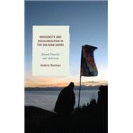 Indigeneity and Decolonization in the Bolivian Andes Ritual Practice and Activism by Burman, Anders, 9781498538480