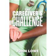 The Caregiver’s Challenge by Lowe, John, 9781984558480