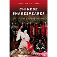 Chinese Shakespeares : Two Centuries of Cultural Exchange by Huang, Alexander C. y., 9780231148481
