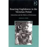 Enacting Englishness in the Victorian Period: Colonialism and the Politics of Performance by Poon,Angelia, 9780754658481