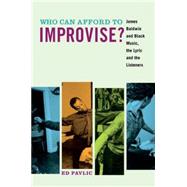 Who Can Afford to Improvise? James Baldwin and Black Music, the Lyric and the Listeners by Pavlic, Ed, 9780823268481