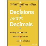 Decisions Over Decimals Striking the Balance between Intuition and Information by Frank, Christopher J.; Magnone, Paul F.; Netzer, Oded, 9781119898481