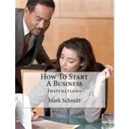 How to Start a Business by Schmitt, Mark; Benton, Bell, 9781463708481
