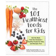 101 Healthiest Foods for Kids Eat the Best, Feel the Greatest - Healthy Foods for Kids, and Recipes Too! by Kuzemchak, Sally, 9781592338481