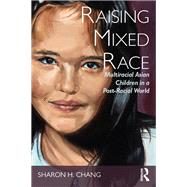 Raising Mixed Race: Multiracial Asian Children in a Post-Racial World by Chang; Sharon, 9781612058481