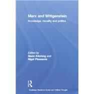 Marx and Wittgenstein: Knowledge, Morality and Politics by Kitching,Gavin;Kitching,Gavin, 9780415758482