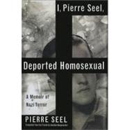 I, Pierre Seel, Deported Homosexual A Memoir of Nazi Terror by Seel, Pierre; Neugroschel, Joachim, 9780465018482
