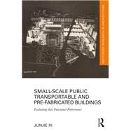 Small-Scale Public Transportable and Pre-Fabricated Buildings: Evaluating their Functional Performance by Xi; Junjie, 9781138698482