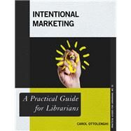 Intentional Marketing A Practical Guide for Librarians by Ottolenghi, Carol, 9781538108482