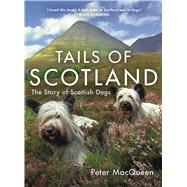 Tails of Scotland The Story of Scottish Dogs by MacQueen, Peter, 9781785308482
