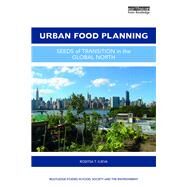 Urban Food Planning: Seeds of Transition in the Global North by Ilieva; Rositsa T., 9781138998483