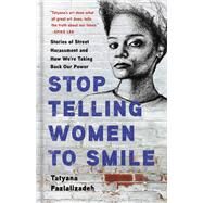 Stop Telling Women to Smile Stories of Street Harassment and How We're Taking Back Our Power by Fazlalizadeh, Tatyana, 9781580058483