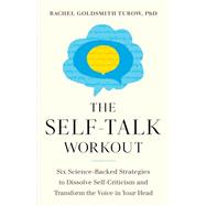 The Self-Talk Workout Six Science-Backed Strategies to Dissolve Self-Criticism and Transform the Voice in Your Head by Goldsmith Turow, Rachel, 9781611808483