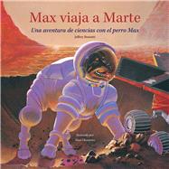 Max viaja a Marte Una aventura de ciencias con el perro Max by Bennett, Jeffrey; Okamoto, Alan, 9781937548483