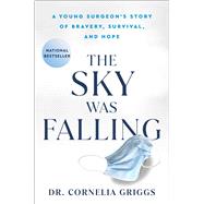 The Sky Was Falling A Young Surgeon's Story of Bravery, Survival, and Hope by Griggs, Cornelia, 9781982168483