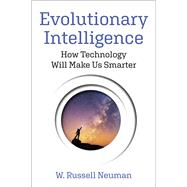Evolutionary Intelligence How Technology Will Make Us Smarter by Neuman, W. Russell, 9780262048484