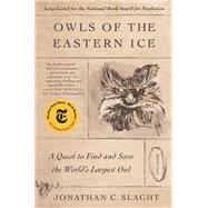 Owls of the Eastern Ice by Slaght, Jonathan C., 9780374228484