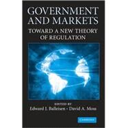 Government and Markets: Toward a New Theory of Regulation by Edited by Edward J. Balleisen , David A. Moss, 9780521118484