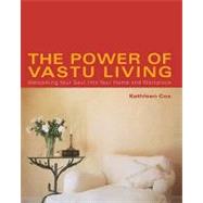 The Power of Vastu Living: Welcoming Your Soul into Your Home and Workplace by Cox, Kathleen, 9780743428484