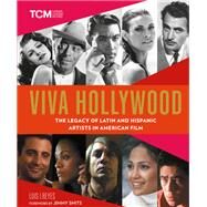 Viva Hollywood The Legacy of Latin and Hispanic Artists in American Film by Reyes, Luis I.; Smits, Jimmy, 9780762478484