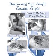 Discovering Your Couple Sexual Style: Sharing Desire, Pleasure, and Satisfaction by MCCARTHY; BARRY W, 9781138128484