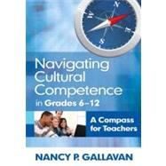 Navigating Cultural Competence in Grades 6-12 : A Compass for Teachers by Nancy P. Gallavan, 9781412978484