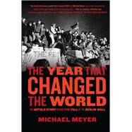 The Year that Changed the World The Untold Story Behind the Fall of the Berlin Wall by Meyer, Michael, 9781416558484