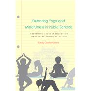 Debating Yoga and Mindfulness in Public Schools by Brown, Candy Gunther, 9781469648484